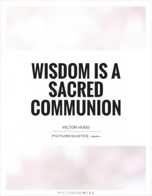 Wisdom is a sacred communion Picture Quote #1
