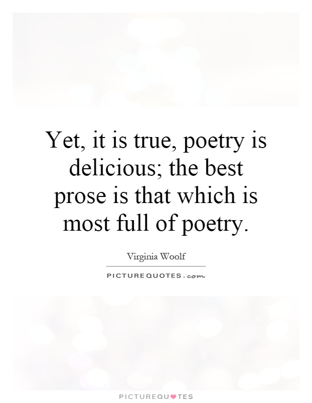 Yet, it is true, poetry is delicious; the best prose is that which is most full of poetry Picture Quote #1