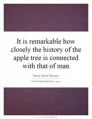It is remarkable how closely the history of the apple tree is connected with that of man Picture Quote #1