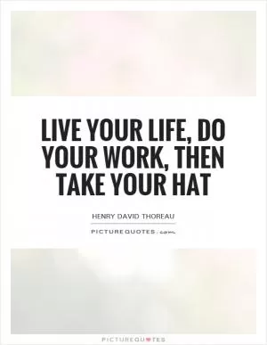 Live your life, do your work, then take your hat Picture Quote #1