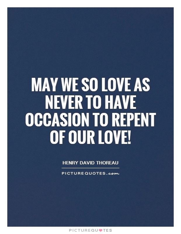 May we so love as never to have occasion to repent of our love! Picture Quote #1