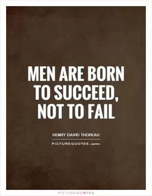 Men are born to succeed, not to fail Picture Quote #1