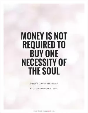 Money is not required to buy one necessity of the soul Picture Quote #1