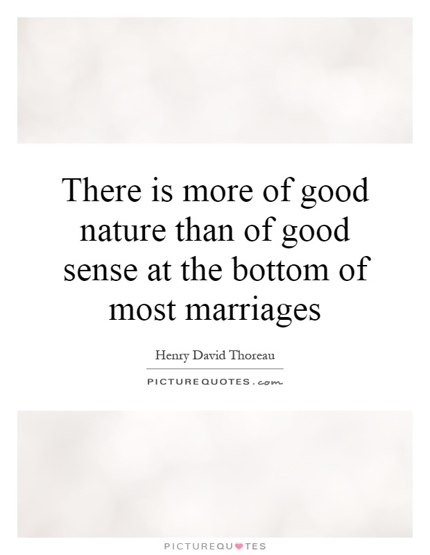 There is more of good nature than of good sense at the bottom of most marriages Picture Quote #1