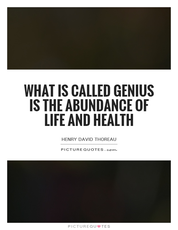 What is called genius is the abundance of life and health Picture Quote #1