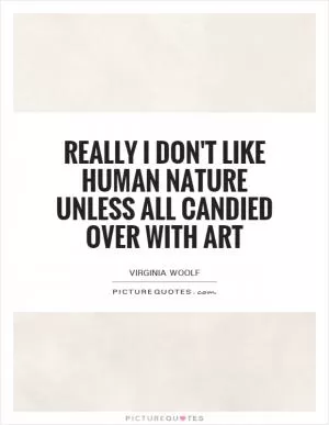 Really I don't like human nature unless all candied over with art Picture Quote #1