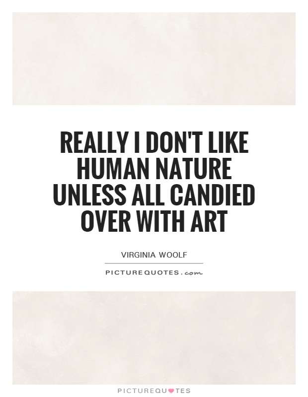 Really I don't like human nature unless all candied over with art Picture Quote #1