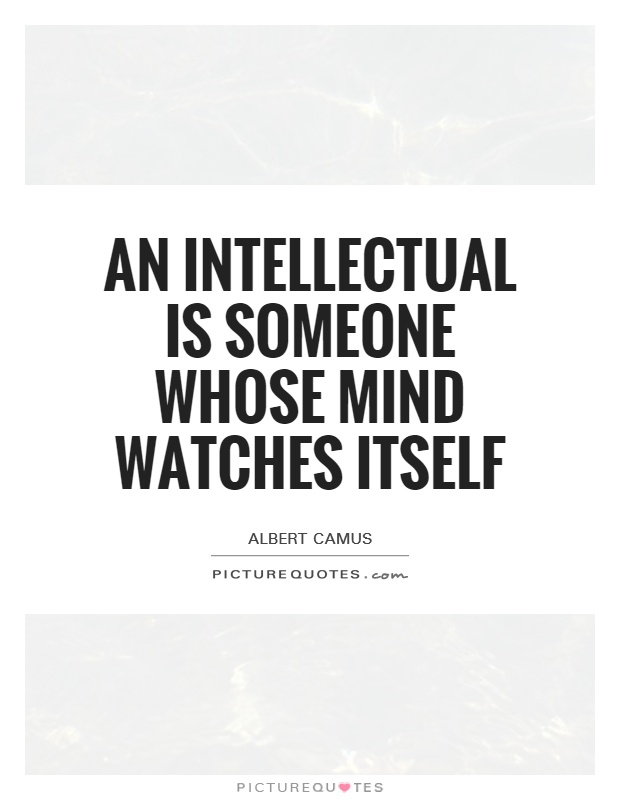An intellectual is someone whose mind watches itself Picture Quote #1