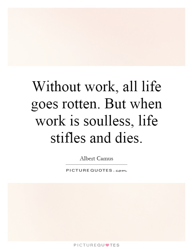 Without work, all life goes rotten. But when work is soulless, life stifles and dies Picture Quote #1