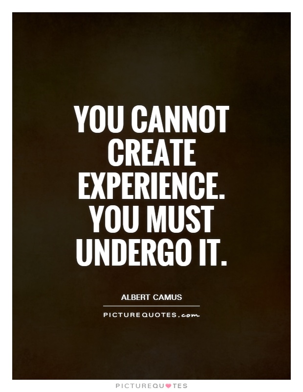 You cannot create experience. You must undergo it Picture Quote #1