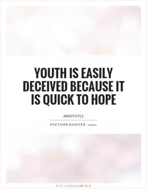 Youth is easily deceived because it is quick to hope Picture Quote #1