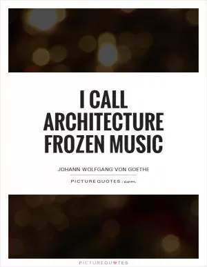 I call architecture frozen music Picture Quote #1