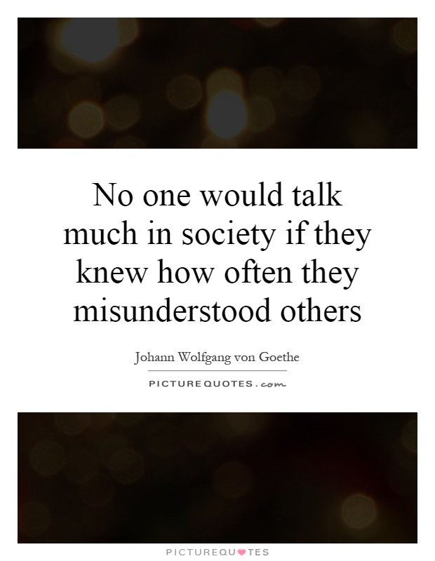No one would talk much in society if they knew how often they misunderstood others Picture Quote #1