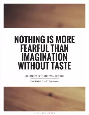 Nothing is more fearful than imagination without taste Picture Quote #1