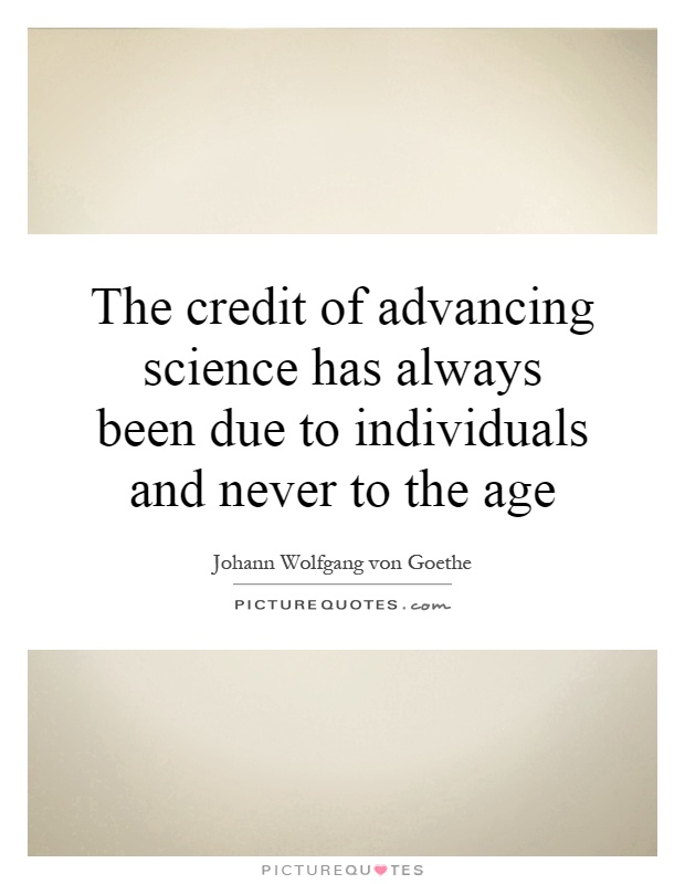 The credit of advancing science has always been due to individuals and never to the age Picture Quote #1