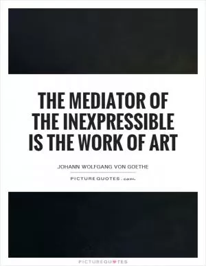 The mediator of the inexpressible is the work of art Picture Quote #1