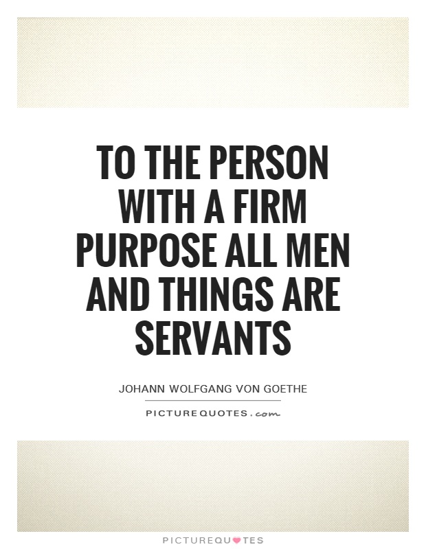 To the person with a firm purpose all men and things are servants Picture Quote #1
