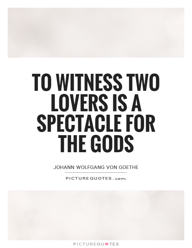 To witness two lovers is a spectacle for the gods Picture Quote #1