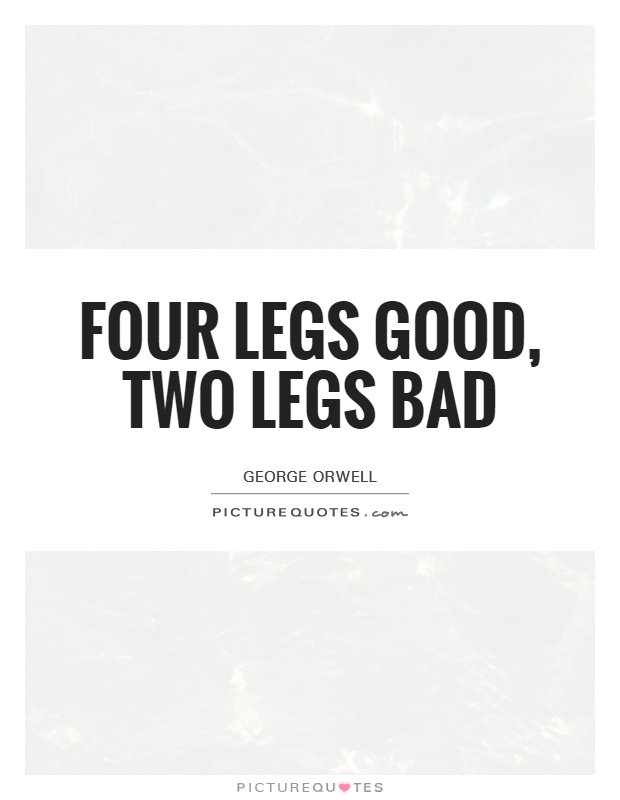Four legs good, two legs bad Picture Quote #1
