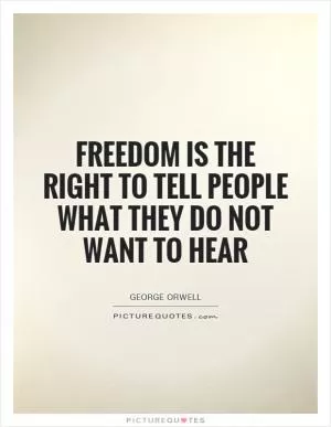 Freedom is the right to tell people what they do not want to hear Picture Quote #1