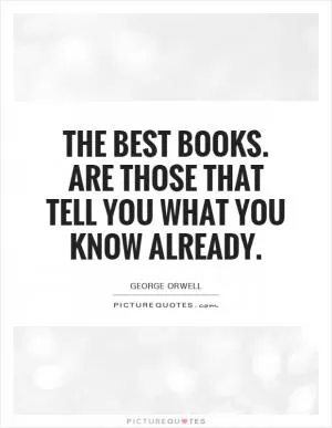 The best books. Are those that tell you what you know already Picture Quote #1