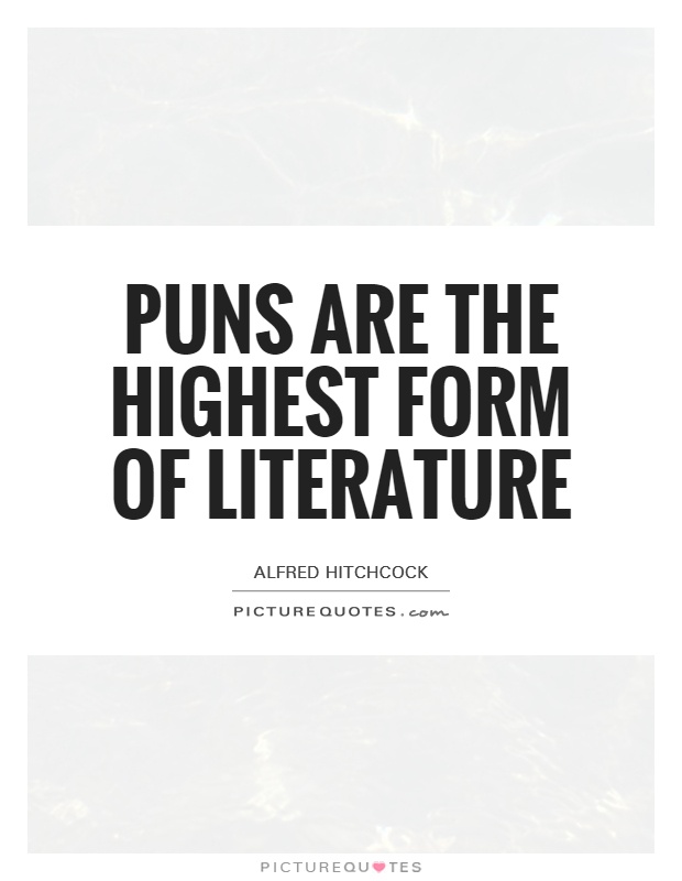 Puns are the highest form of literature Picture Quote #1