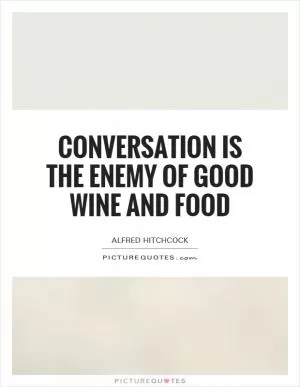 Conversation is the enemy of good wine and food Picture Quote #1