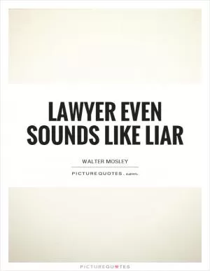 Lawyer even sounds like liar Picture Quote #1