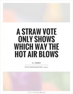 A straw vote only shows which way the hot air blows Picture Quote #1
