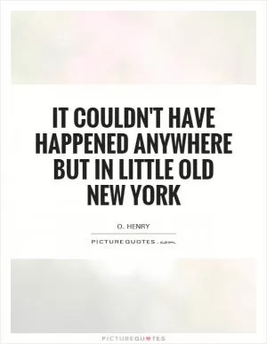 It couldn't have happened anywhere but in little old New York Picture Quote #1