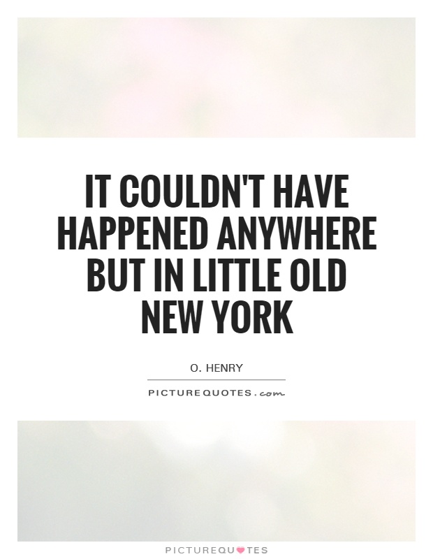 It couldn't have happened anywhere but in little old New York Picture Quote #1