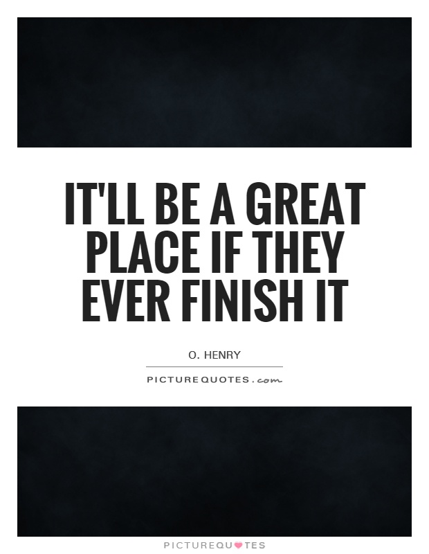 It'll be a great place if they ever finish it Picture Quote #1