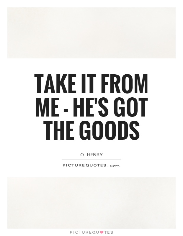 Take it from me - he's got the goods Picture Quote #1