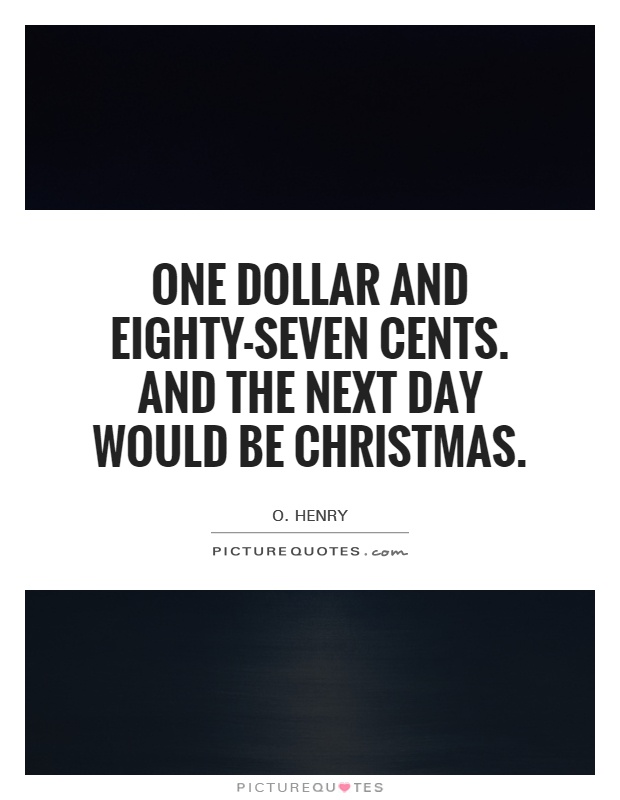 One dollar and eighty-seven cents. And the next day would be Christmas Picture Quote #1