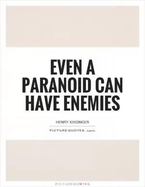 Even a paranoid can have enemies Picture Quote #1