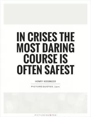 In crises the most daring course is often safest Picture Quote #1