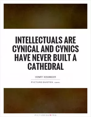 Intellectuals are cynical and cynics have never built a cathedral Picture Quote #1