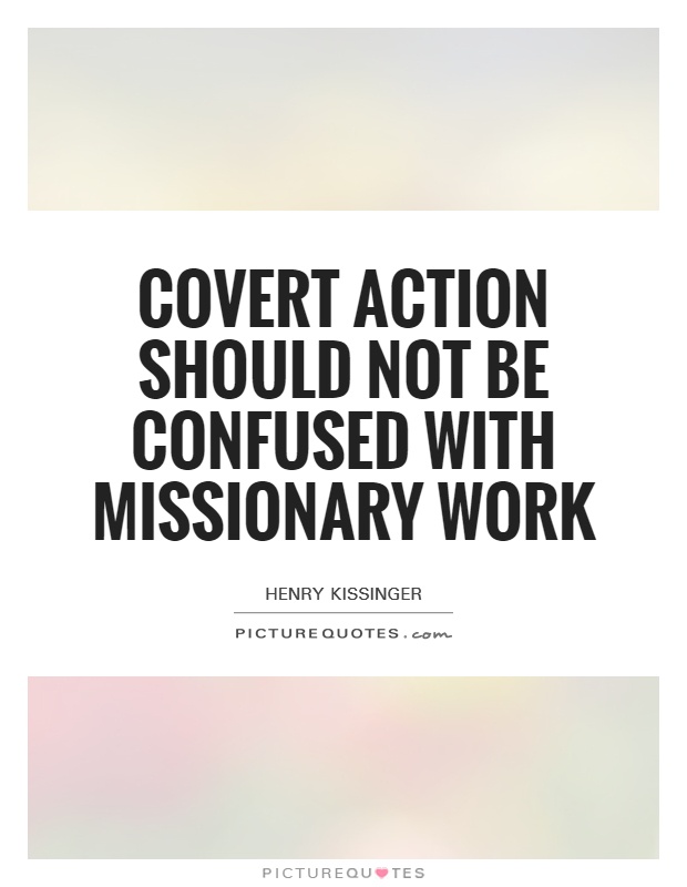 Covert action should not be confused with missionary work Picture Quote #1
