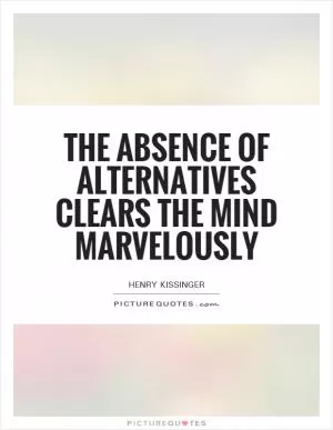 The absence of alternatives clears the mind marvelously Picture Quote #1