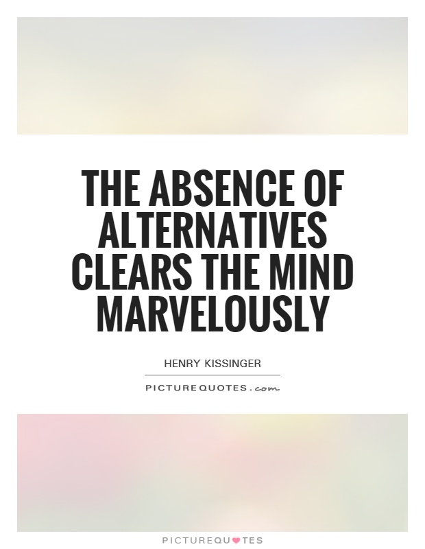 The absence of alternatives clears the mind marvelously Picture Quote #1