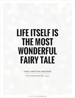 Life itself is the most wonderful fairy tale Picture Quote #1