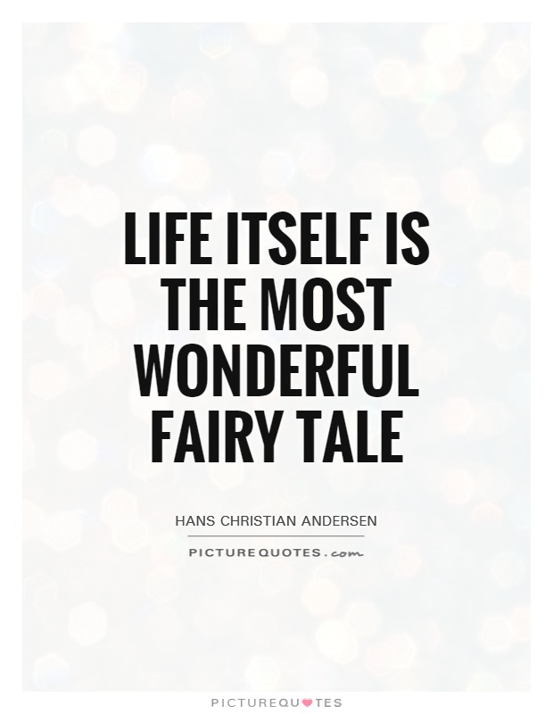 Life itself is the most wonderful fairy tale Picture Quote #1