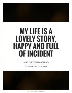 My life is a lovely story, happy and full of incident Picture Quote #1
