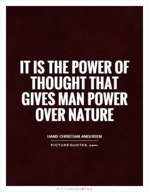 It is the power of thought that gives man power over nature Picture Quote #1