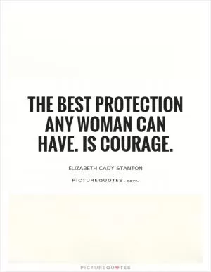 The best protection any woman can have. Is courage Picture Quote #1