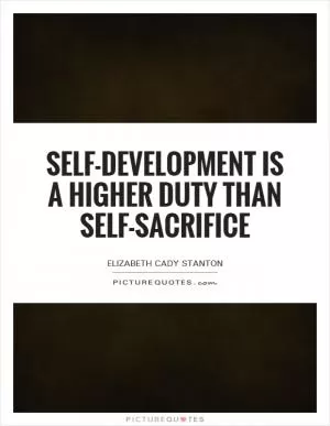 Self-development is a higher duty than self-sacrifice Picture Quote #1