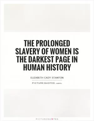 The prolonged slavery of women is the darkest page in human history Picture Quote #1
