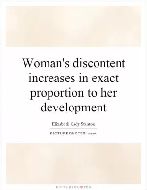 Woman's discontent increases in exact proportion to her development Picture Quote #1