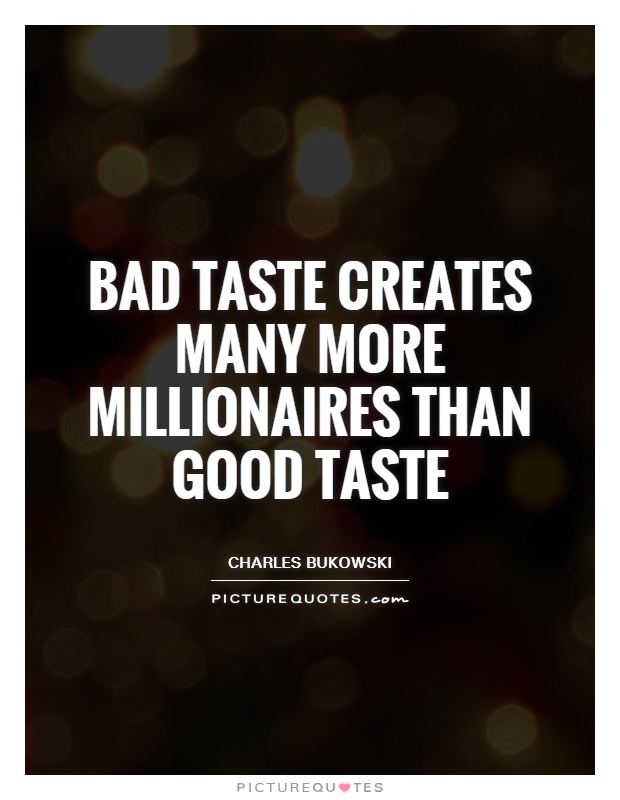Bad taste creates many more millionaires than good taste Picture Quote #1