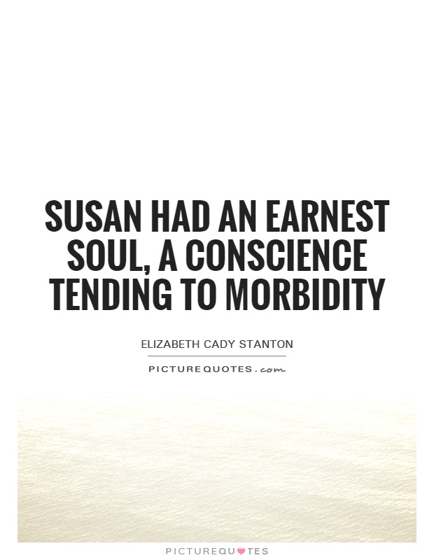 Susan had an earnest soul, a conscience tending to morbidity Picture Quote #1